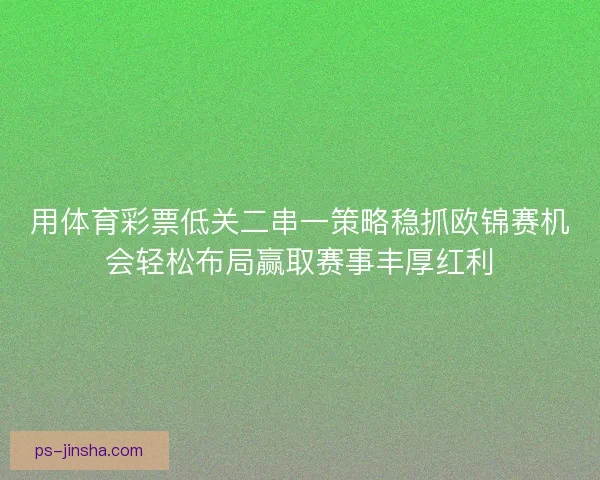 用体育彩票低关二串一策略稳抓欧锦赛机会轻松布局赢取赛事丰厚红利